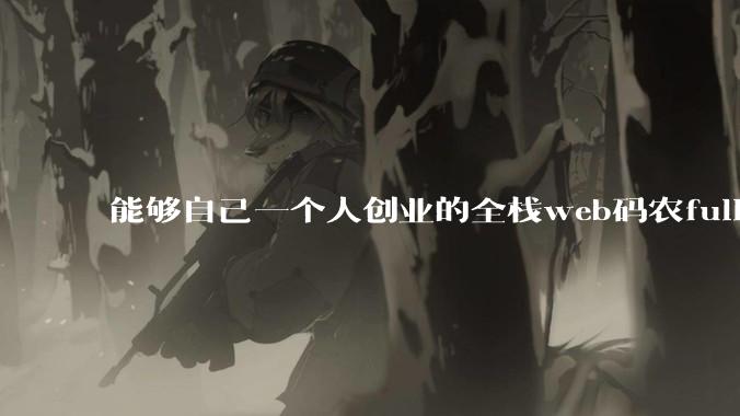 能够自己一个人创业的全栈web码农fullstack developer要会哪些技术？