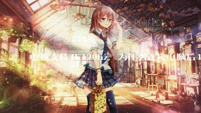 电视支持4K120hz，为什么连接电脑后4K下最高只能选择60hz？