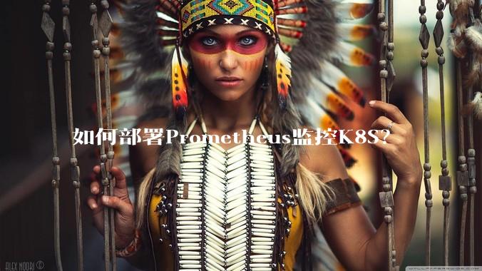 如何部署Prometheus监控K8S？