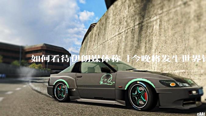 如何看待伊朗媒体称「今晚将发生世界铭记的大事」？可能是什么？